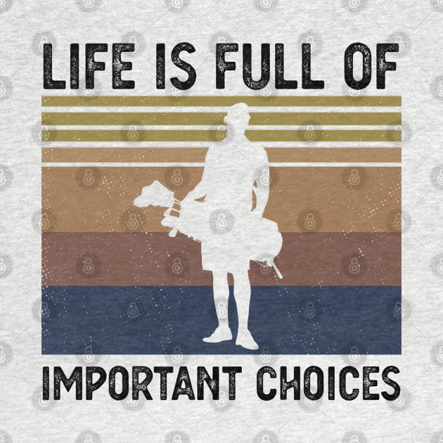 Life Is Full Of Important Choices life is full of important choices golf by Gaming champion